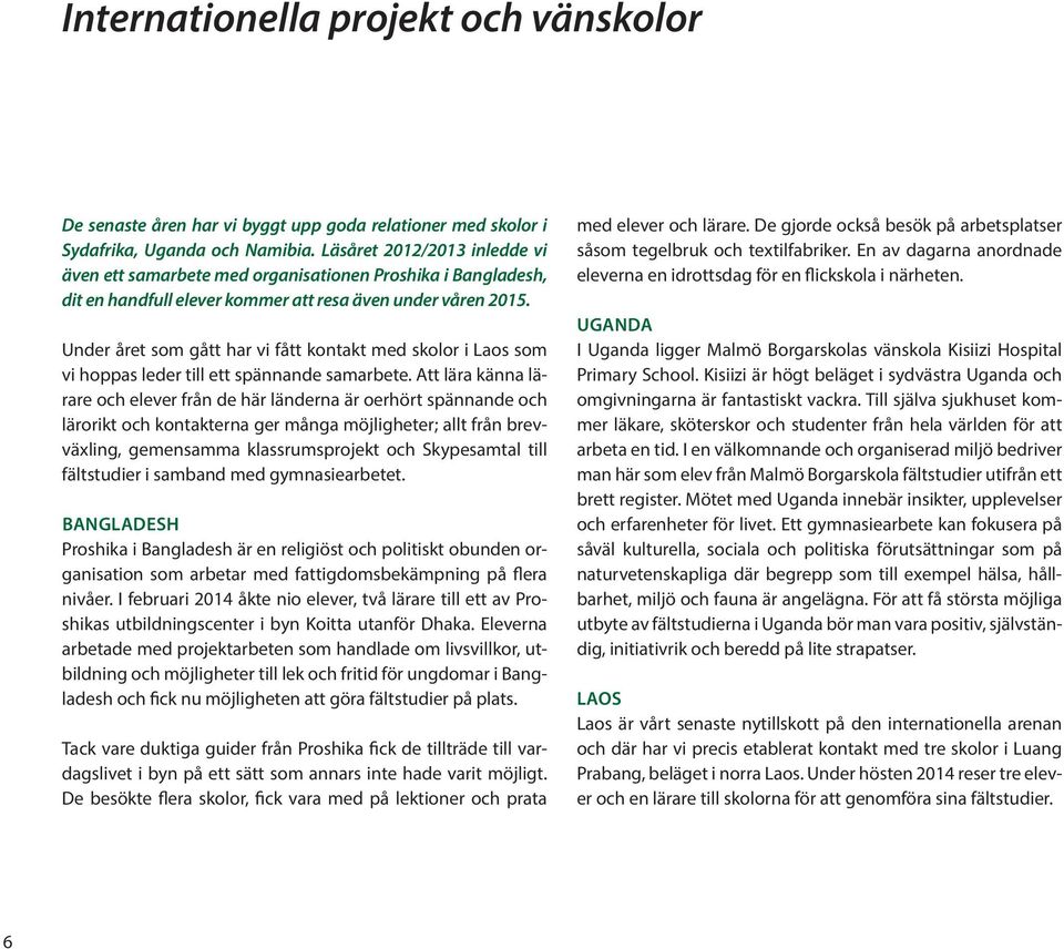 Under året som gått har vi fått kontakt med skolor i Laos som vi hoppas leder till ett spännande samarbete.