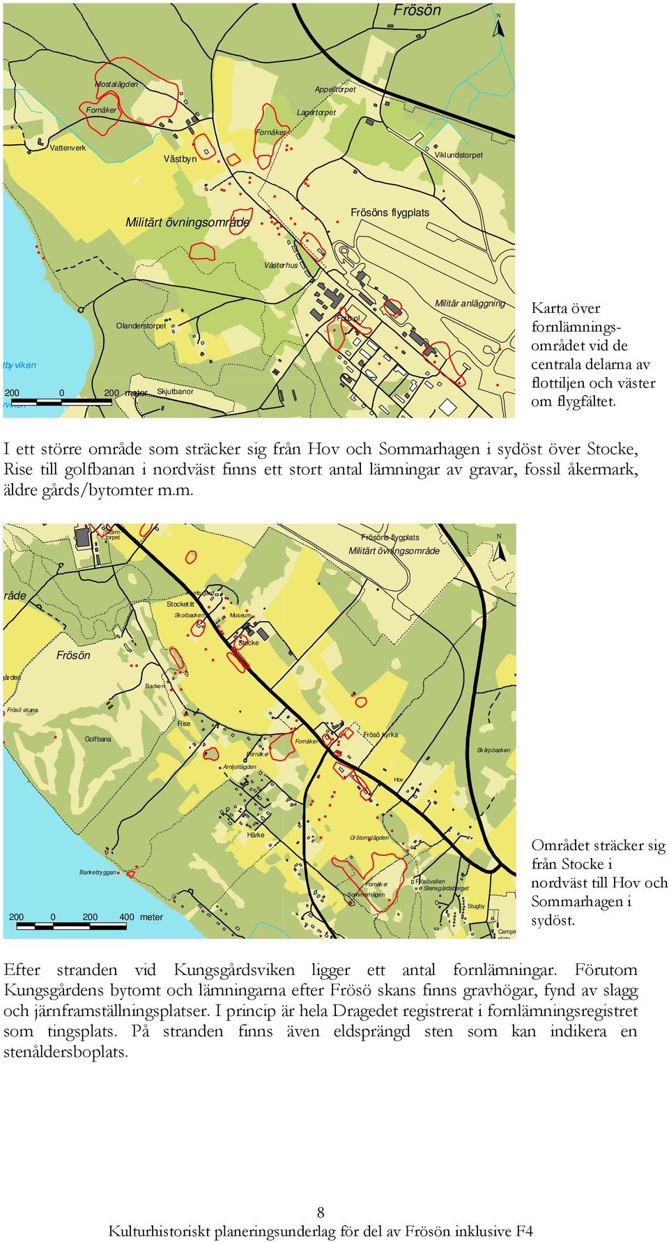 I ett större område som sträcker sig från Hov och Sommarhagen i sydöst över Stocke, Rise till golfbanan i nordväst finns ett stort antal lämningar av gravar, fossil åkermark, äldre gårds/bytomter m.m. råde gården Frösön Stormtorpet Backen Stocketitt Hemb.