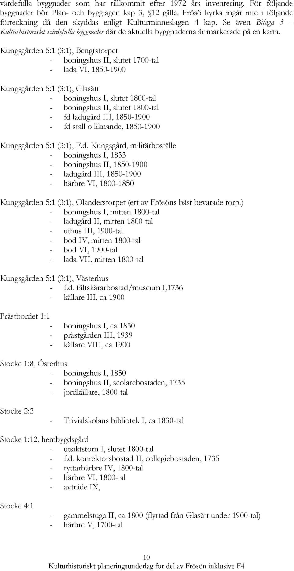 Se även Bilaga 3 Kulturhistoriskt värdefulla byggnader där de aktuella byggnaderna är markerade på en karta.