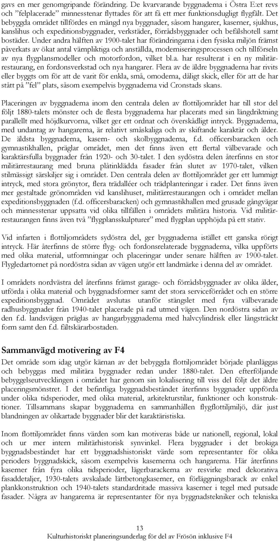 Under andra hälften av 1900-talet har förändringarna i den fysiska miljön främst påverkats av ökat antal värnpliktiga och anställda, moderniseringsprocessen och tillförseln av nya flygplansmodeller