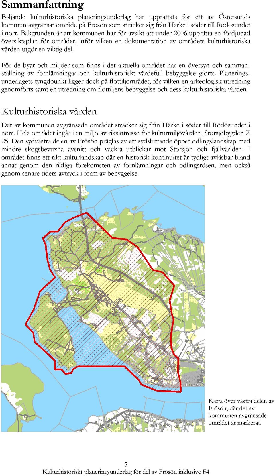 För de byar och miljöer som finns i det aktuella området har en översyn och sammanställning av fornlämningar och kulturhistoriskt värdefull bebyggelse gjorts.