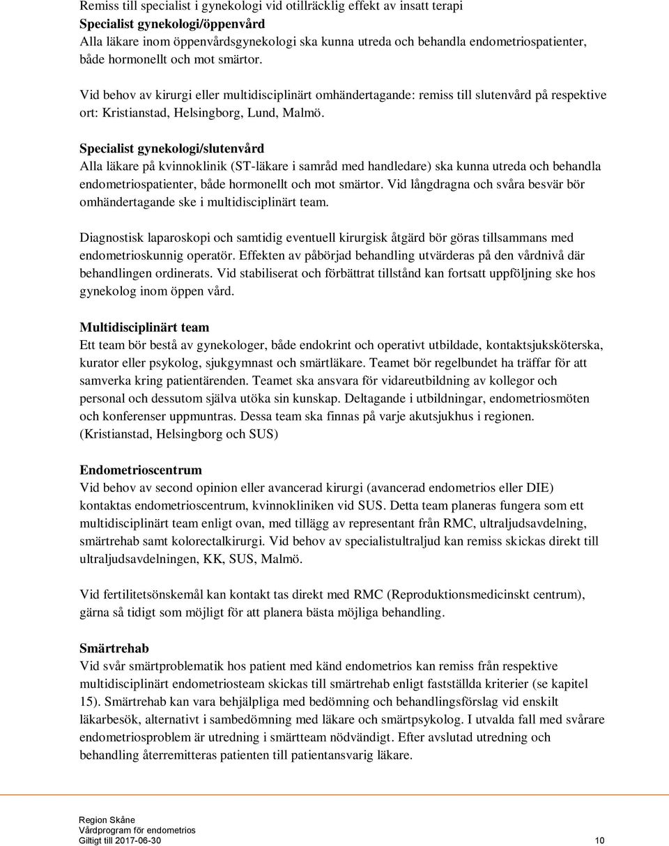 Specialist gynekologi/slutenvård Alla läkare på kvinnoklinik (ST-läkare i samråd med handledare) ska kunna utreda och behandla endometriospatienter, både hormonellt och mot smärtor.