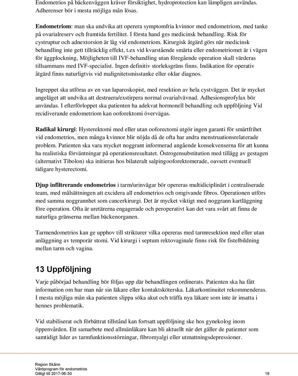 Risk för cystruptur och adnextorsion är låg vid endometriom. Kirurgisk åtgärd görs när medicinsk behandling inte gett tillräcklig effekt, t.