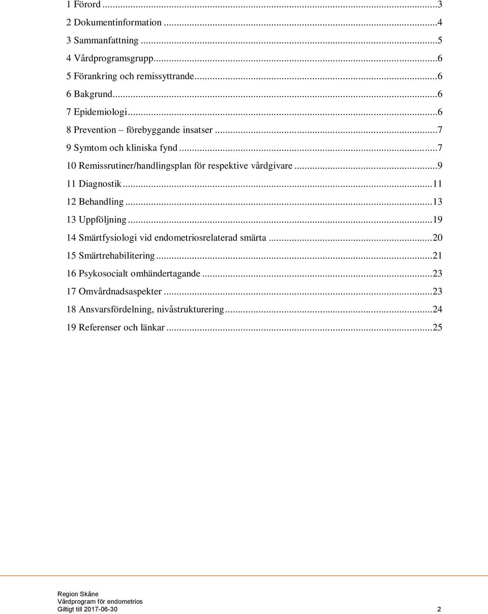 .. 11 12 Behandling... 13 13 Uppföljning... 19 14 Smärtfysiologi vid endometriosrelaterad smärta... 20 15 Smärtrehabilitering.