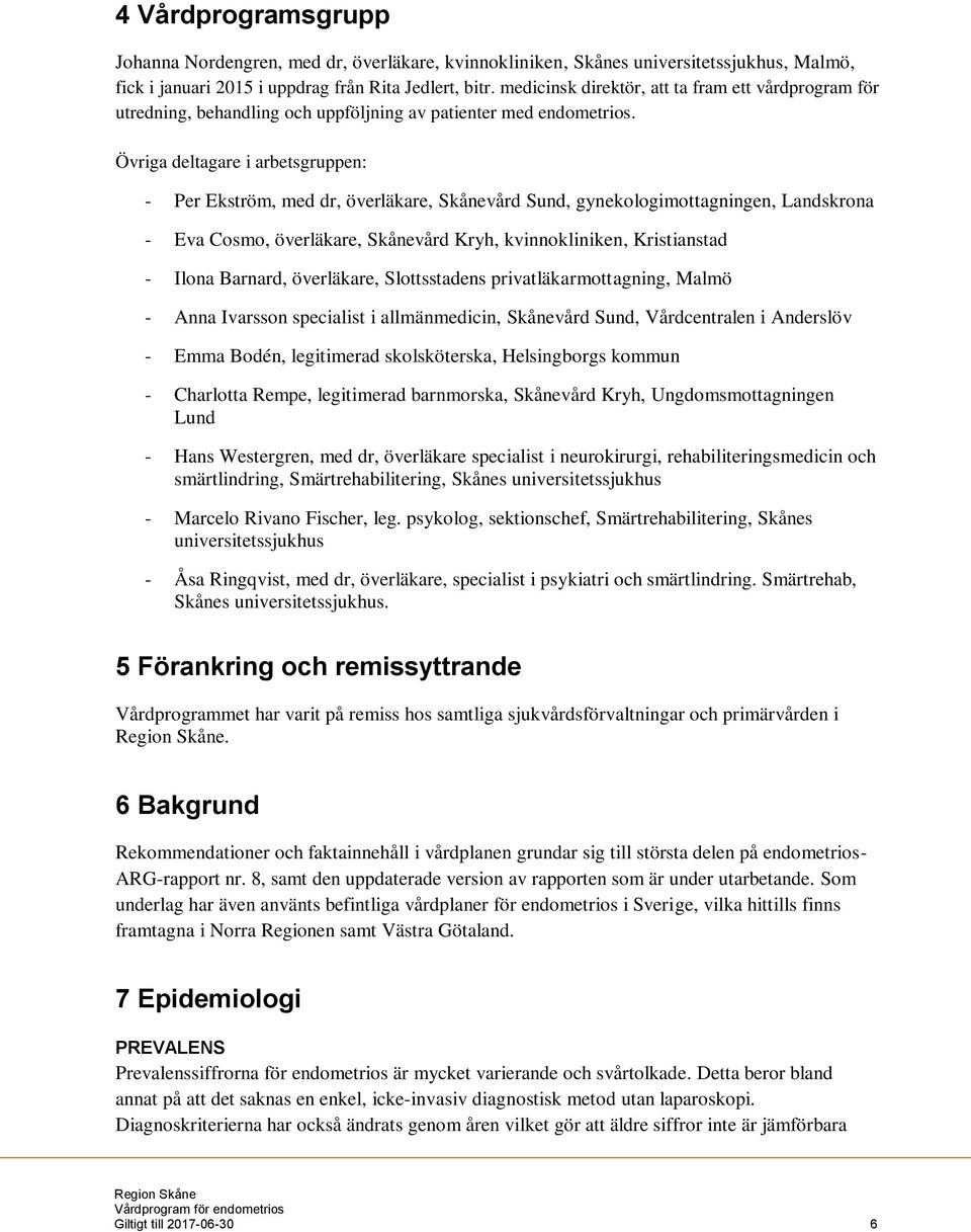 Övriga deltagare i arbetsgruppen: - Per Ekström, med dr, överläkare, Skånevård Sund, gynekologimottagningen, Landskrona - Eva Cosmo, överläkare, Skånevård Kryh, kvinnokliniken, Kristianstad - Ilona