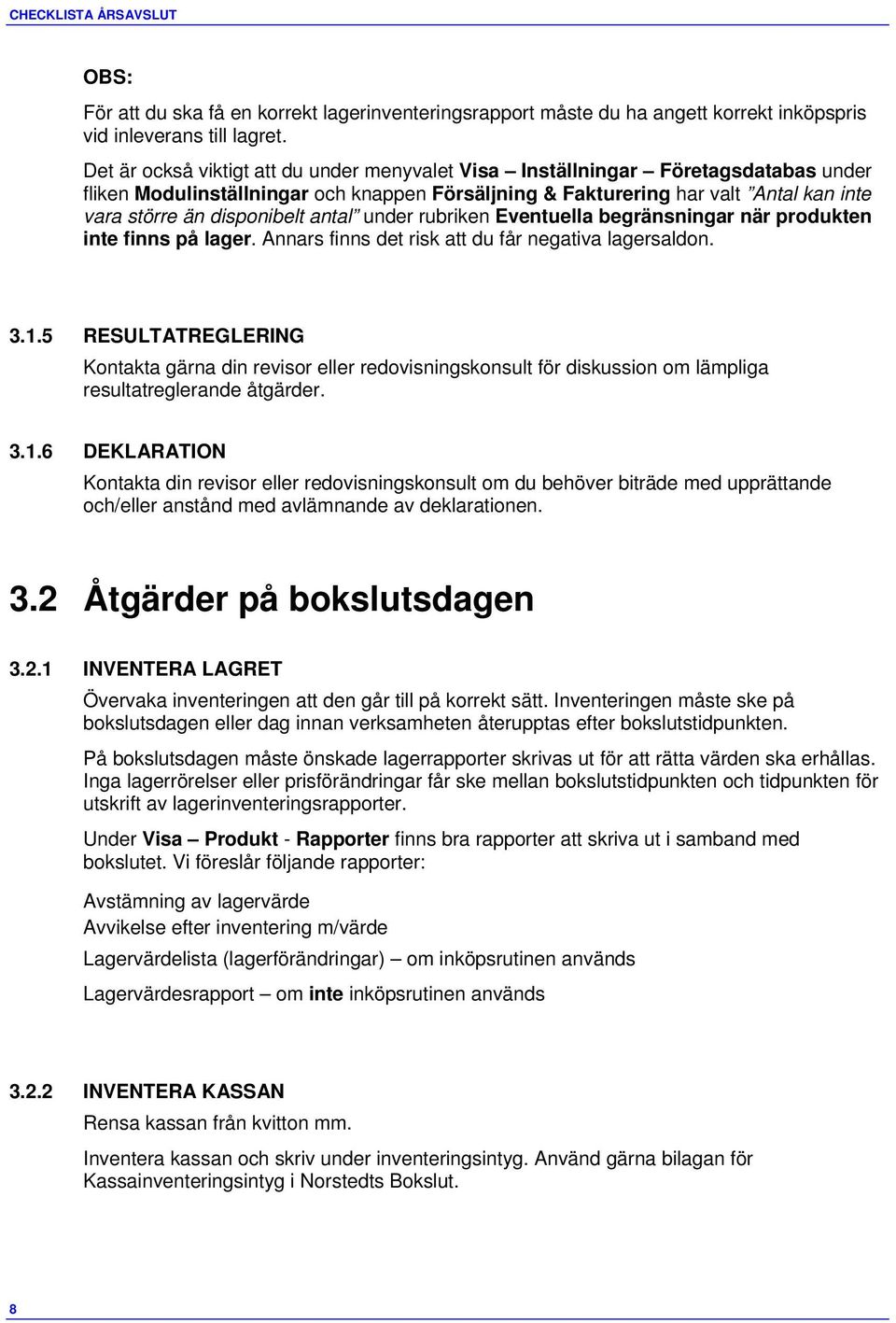 antal under rubriken Eventuella begränsningar när produkten inte finns på lager. Annars finns det risk att du får negativa lagersaldon. 3.1.