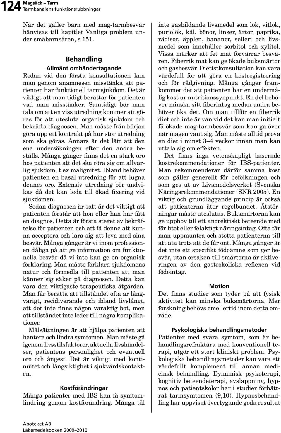 Det är viktigt att man tidigt berättar för patienten vad man misstänker. Samtidigt bör man tala om att en viss utredning kommer att göras för att utesluta organisk sjukdom och bekräfta diagnosen.