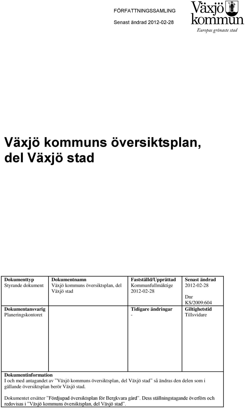 KS/2009:604 Giltighetstid Tillsvidare Dokumentinformation I och med antagandet av Växjö kommuns översiktsplan, del Växjö stad så ändras den delen som i gällande