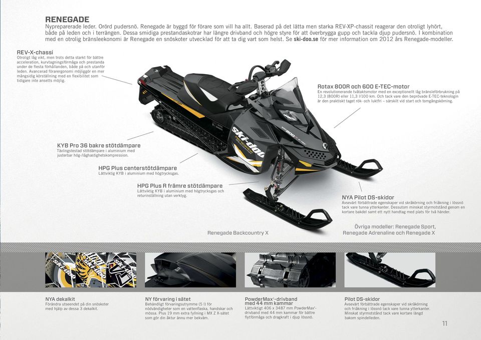 I kombination med en otrolig bränsleekonomi är Renegade en snöskoter utvecklad för att ta dig vart som helst. Se ski-doo.se för mer information om 2012 års Renegade-modeller.