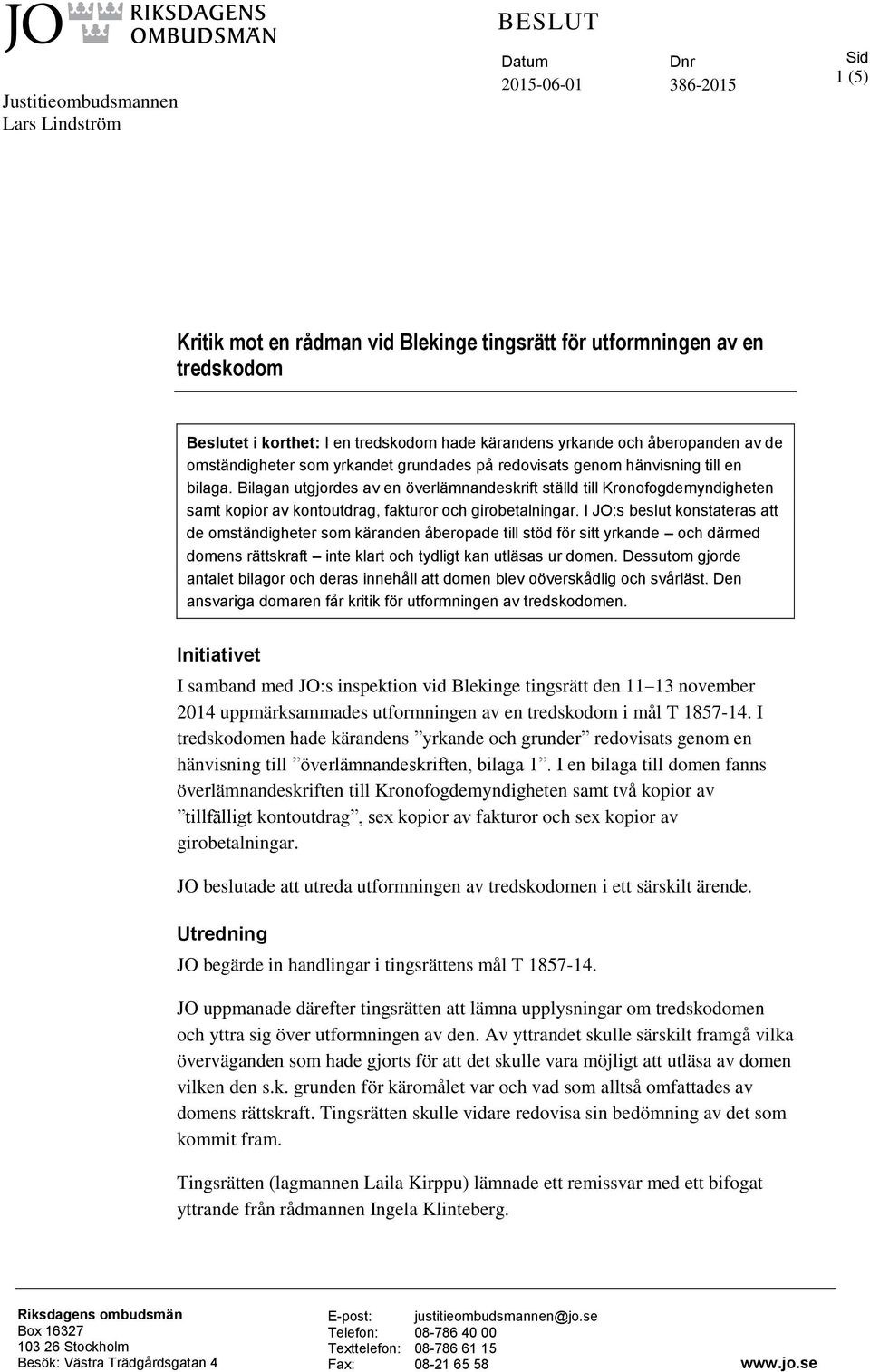 Bilagan utgjordes av en överlämnandeskrift ställd till Kronofogdemyndigheten samt kopior av kontoutdrag, fakturor och girobetalningar.