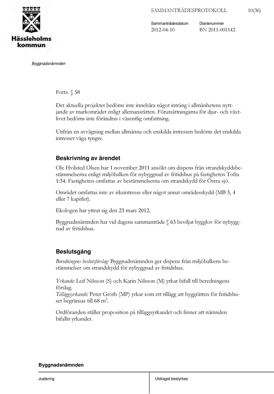 Ole Hvilsted Olsen har 1 november 2011 ansökt om dispens från strandskyddsbestämmelserna enligt miljöbalken för nybyggnad av fritidshus på fastigheten Tofta 1:34.