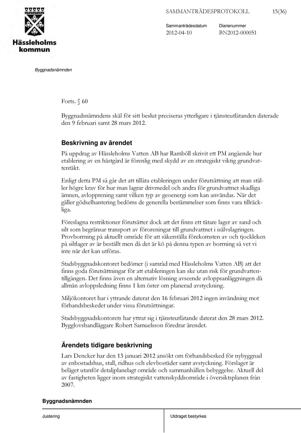 Enligt detta PM så går det att tillåta etableringen under förutsättning att man ställer högre krav för hur man lagrar drivmedel och andra för grundvattnet skadliga ämnen, avlopprening samt vilken typ