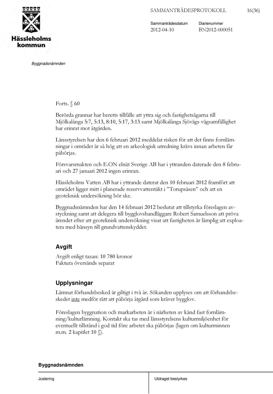 Länsstyrelsen har den 6 februari 2012 meddelat risken för att det finns fornlämningar i området är så hög att en arkeologisk utredning krävs innan arbeten får påbörjas. Försvarsmakten och E.