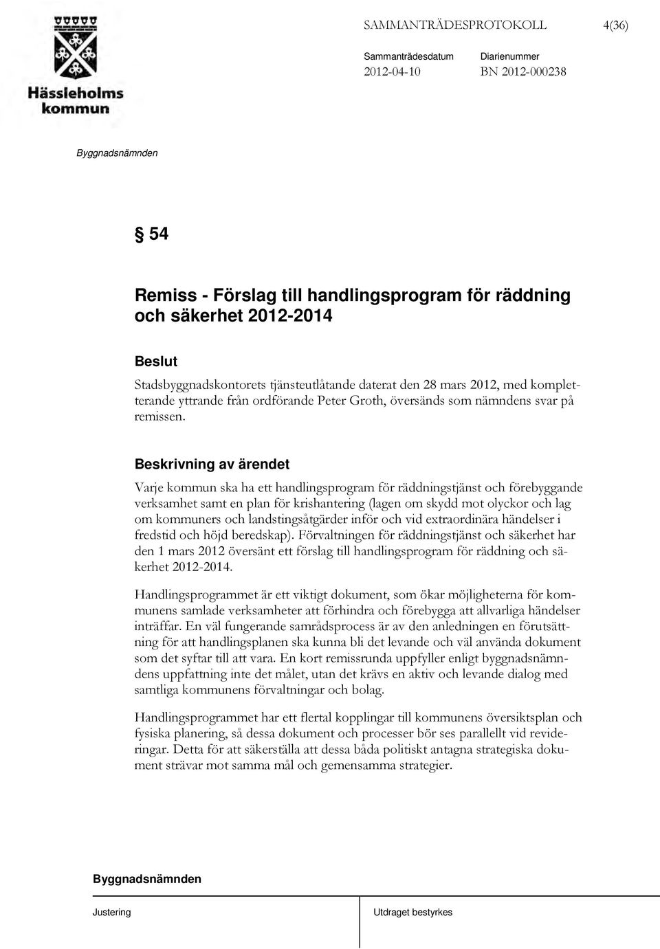 Varje kommun ska ha ett handlingsprogram för räddningstjänst och förebyggande verksamhet samt en plan för krishantering (lagen om skydd mot olyckor och lag om kommuners och landstingsåtgärder inför