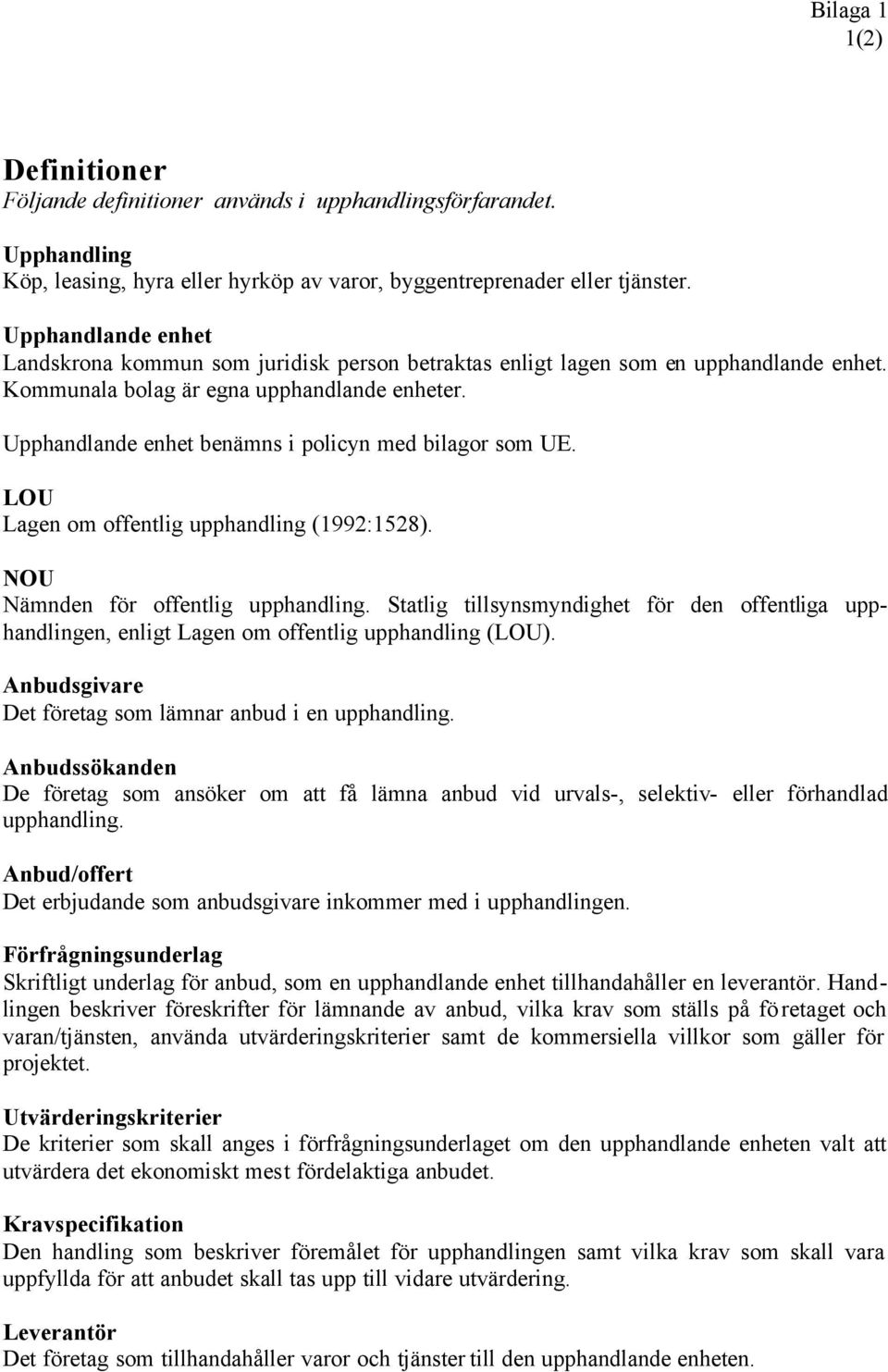 Upphandlande enhet benämns i policyn med bilagor som UE. LOU Lagen om offentlig upphandling (1992:1528). NOU Nämnden för offentlig upphandling.