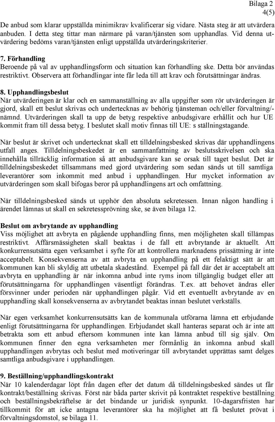 Detta bör användas restriktivt. Observera att förhandlingar inte får leda till att krav och förutsättningar ändras. 8.