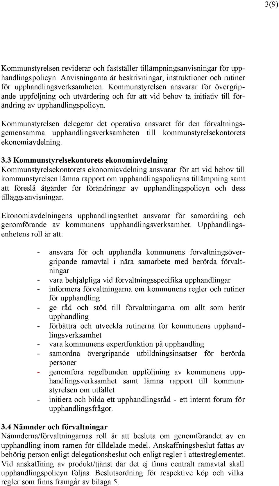 Kommunstyrelsen delegerar det operativa ansvaret för den förvaltningsgemensamma upphandlingsverksamheten till kommunstyrelsekontorets ekonomiavdelning. 3.