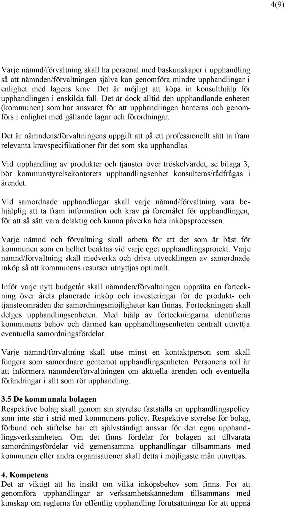 Det är dock alltid den upphandlande enheten (kommunen) som har ansvaret för att upphandlingen hanteras och genomförs i enlighet med gällande lagar och förordningar.