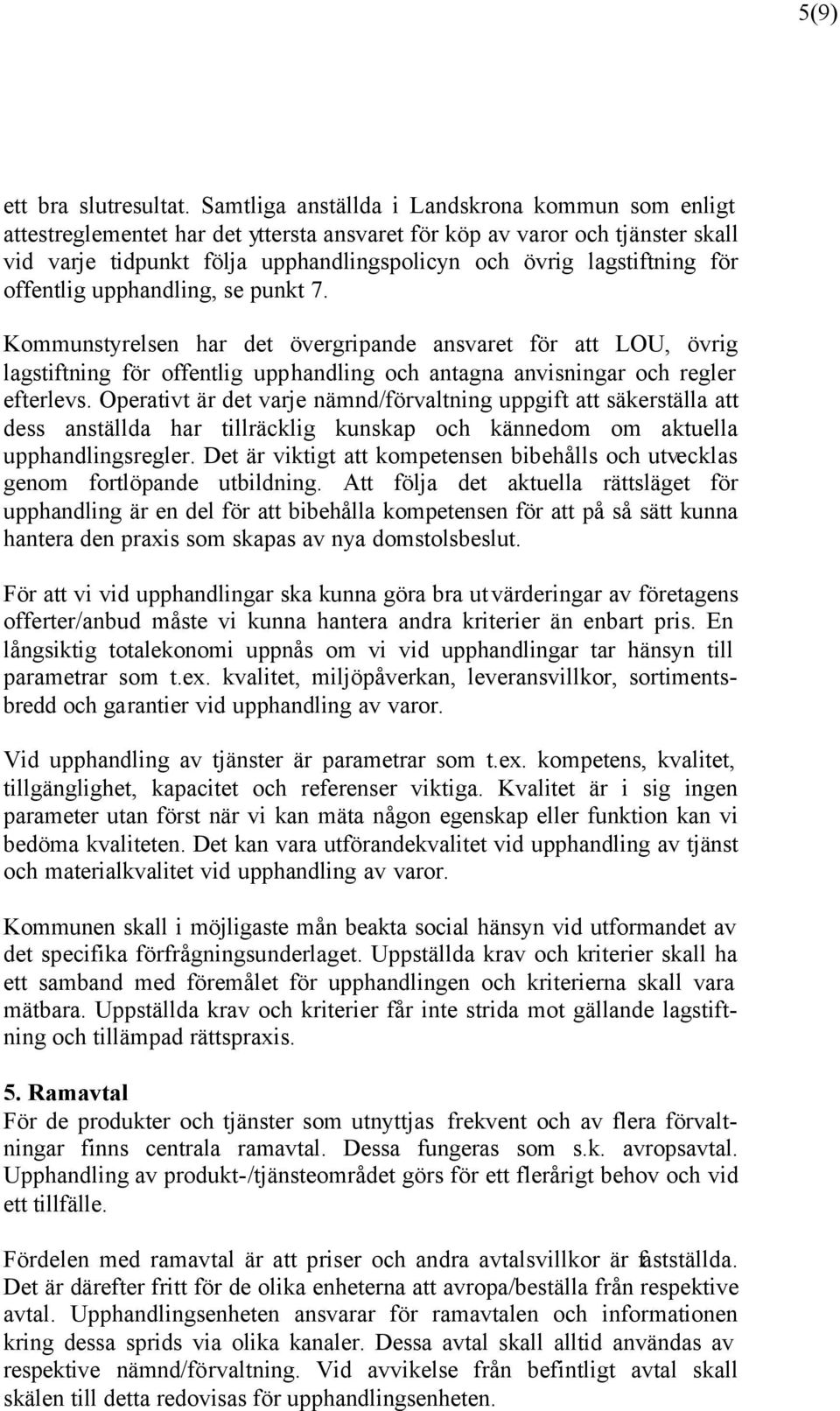 för offentlig upphandling, se punkt 7. Kommunstyrelsen har det övergripande ansvaret för att LOU, övrig lagstiftning för offentlig upphandling och antagna anvisningar och regler efterlevs.