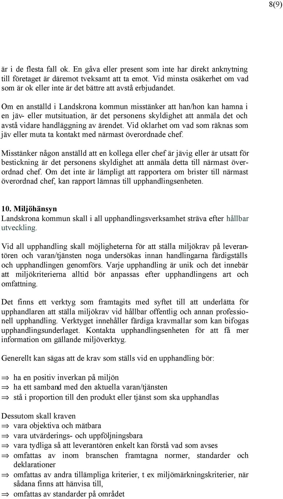 Om en anställd i Landskrona kommun misstänker att han/hon kan hamna i en jäv- eller mutsituation, är det personens skyldighet att anmäla det och avstå vidare handläggning av ärendet.