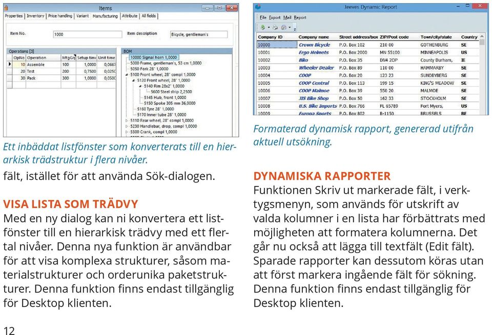 Denna nya funktion är användbar för att visa komplexa strukturer, såsom materialstrukturer och orderunika paketstrukturer. Denna funktion finns endast tillgänglig för Desktop klienten.