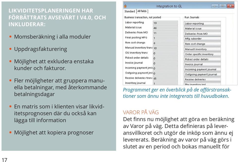 Möjlighet att kopiera prognoser Programmet ger en överblick på de affärstransaktioner som ännu inte integrerats till huvudboken.