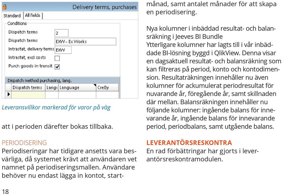 Användare behöver nu endast lägga in kontot, start- Nya kolumner i inbäddad resultat- och balansräkning i Jeeves BI Bundle Ytterligare kolumner har lagts till i vår inbäddade BI-lösning byggd i