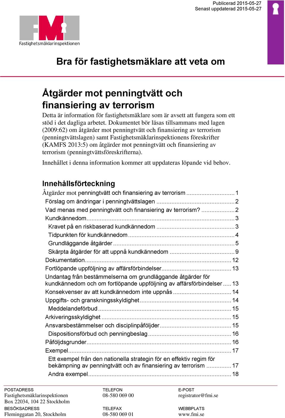 Dokumentet bör läsas tillsammans med lagen (2009:62) om åtgärder mot penningtvätt och finansiering av terrorism (penningtvättslagen) samt Fastighetsmäklarinspektionens föreskrifter (KAMFS 2013:5) om