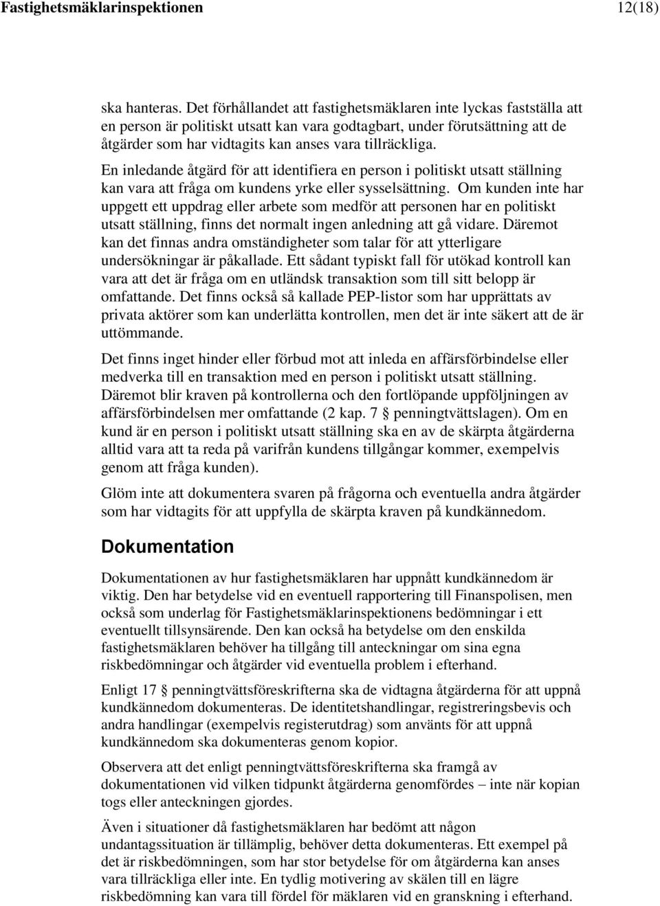 En inledande åtgärd för att identifiera en person i politiskt utsatt ställning kan vara att fråga om kundens yrke eller sysselsättning.