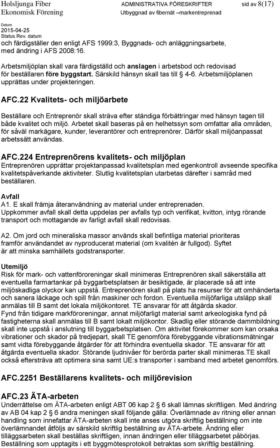 AFC.22 Kvalitets- och miljöarbete Beställare och Entreprenör skall sträva efter ständiga förbättringar med hänsyn tagen till både kvalitet och miljö.