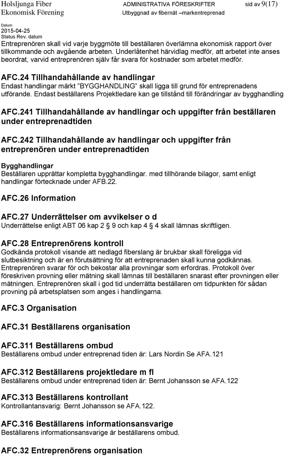 24 Tillhandahållande av handlingar Endast handlingar märkt BYGGHANDLING skall ligga till grund för entreprenadens utförande.