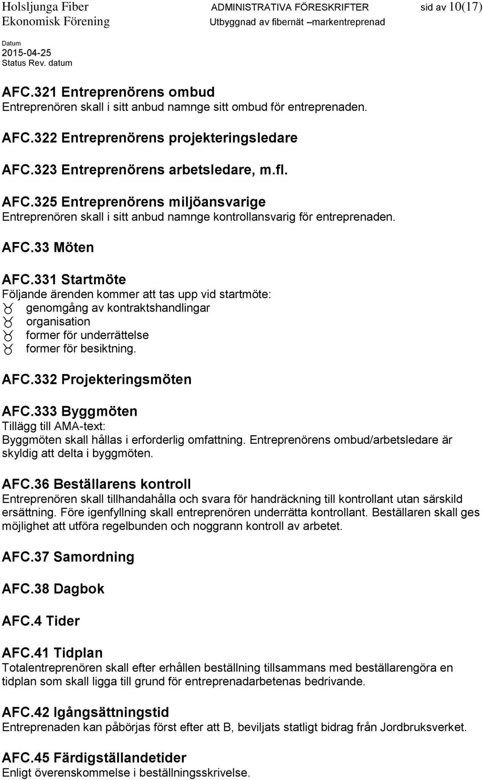 331 Startmöte Följande ärenden kommer att tas upp vid startmöte: genomgång av kontraktshandlingar organisation former för underrättelse former för besiktning. AFC.332 Projekteringsmöten AFC.