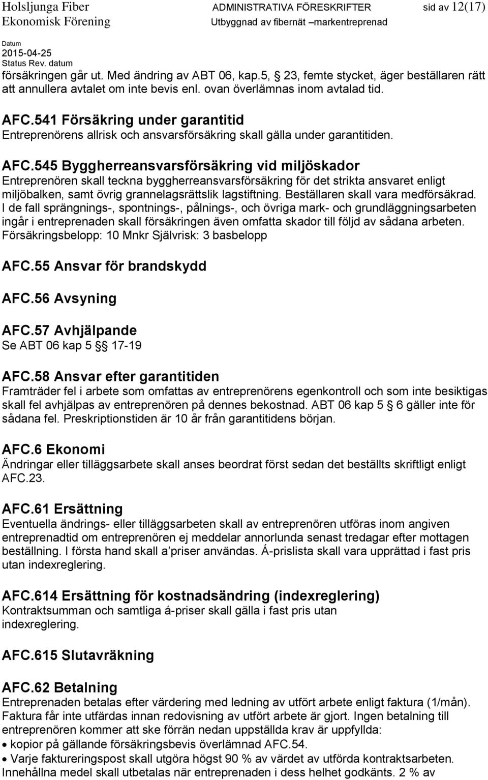 541 Försäkring under garantitid Entreprenörens allrisk och ansvarsförsäkring skall gälla under garantitiden. AFC.