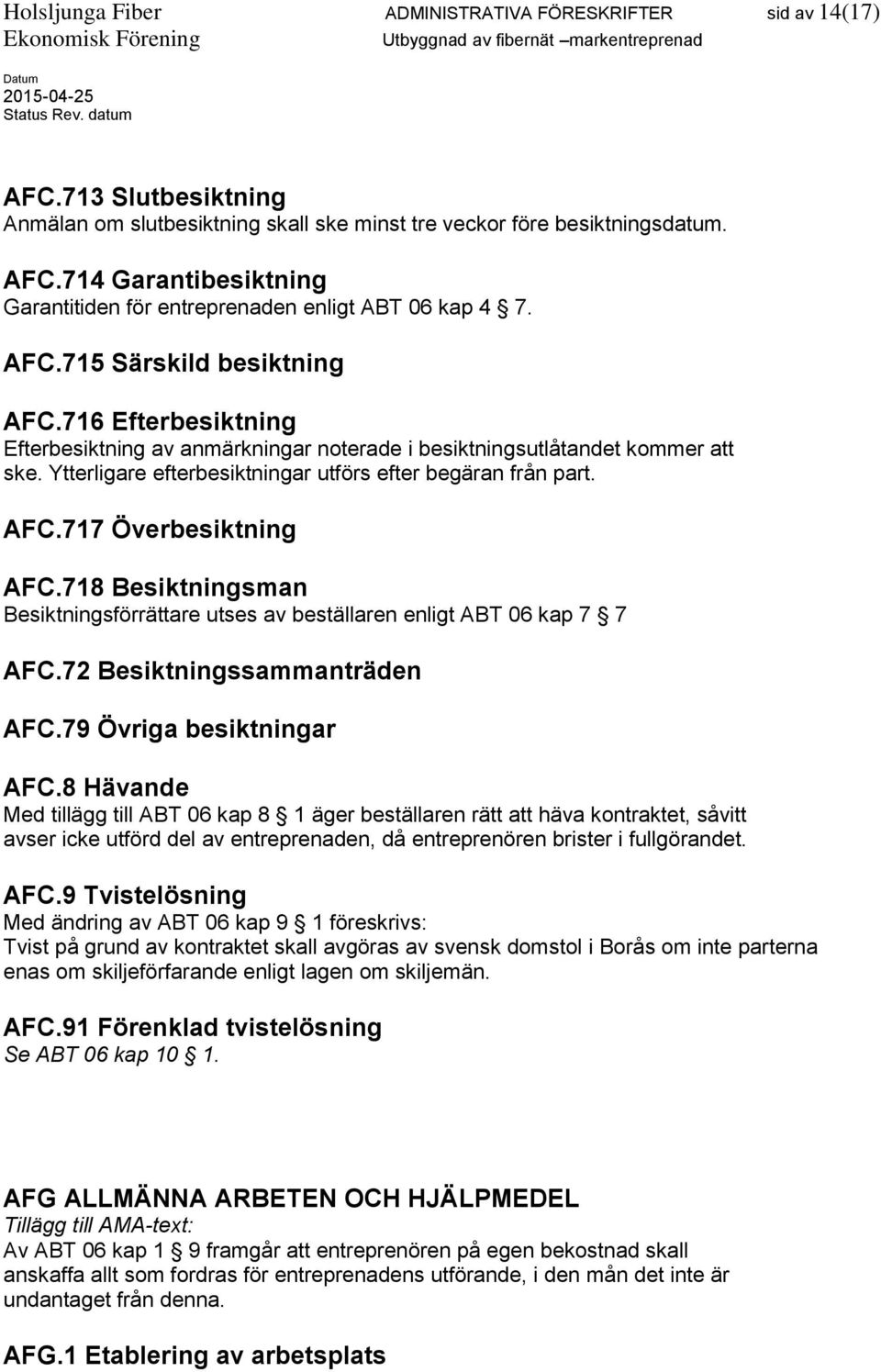 718 Besiktningsman Besiktningsförrättare utses av beställaren enligt ABT 06 kap 7 7 AFC.72 Besiktningssammanträden AFC.79 Övriga besiktningar AFC.