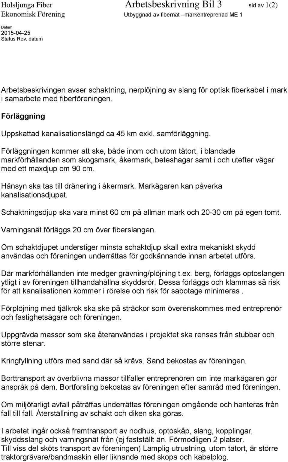 Förläggningen kommer att ske, både inom och utom tätort, i blandade markförhållanden som skogsmark, åkermark, beteshagar samt i och utefter vägar med ett maxdjup om 90 cm.