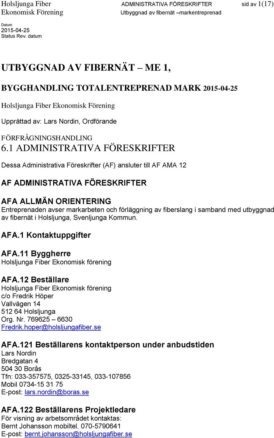 fiberslang i samband med utbyggnad av fibernät i Holsljunga, Svenljunga Kommun. AFA.1 Kontaktuppgifter AFA.11 Byggherre Holsljunga Fiber Ekonomisk förening AFA.