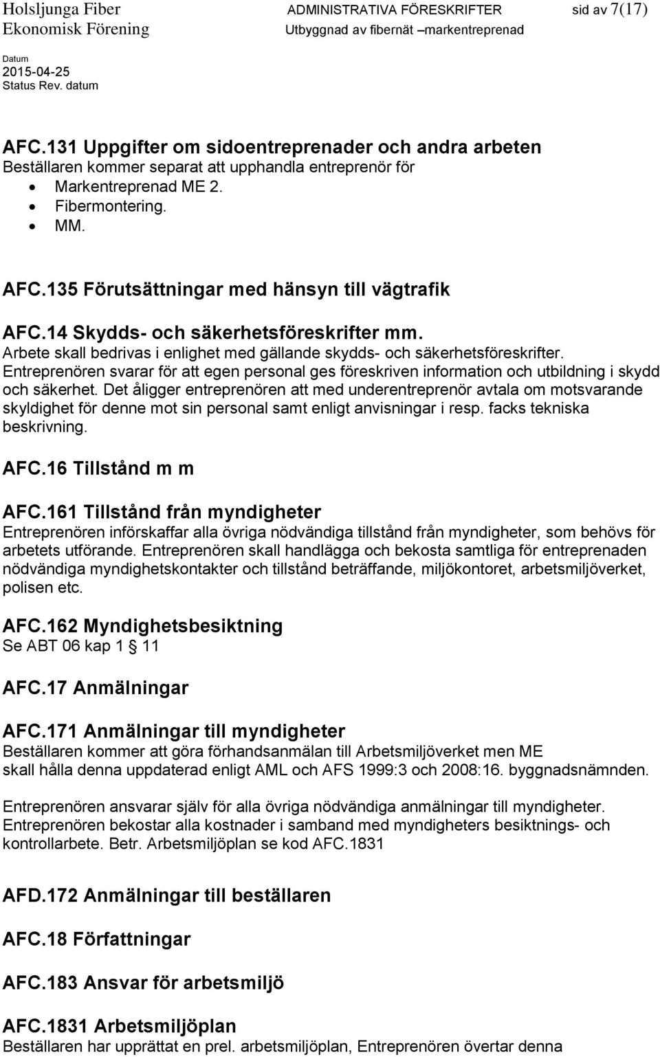 Entreprenören svarar för att egen personal ges föreskriven information och utbildning i skydd och säkerhet.