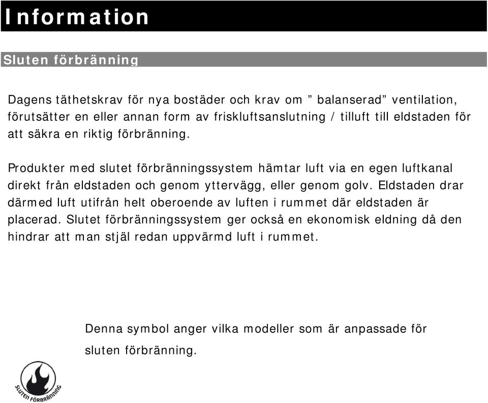 Produkter med slutet förbränningssystem hämtar luft via en egen luftkanal direkt från eldstaden och genom yttervägg, eller genom golv.