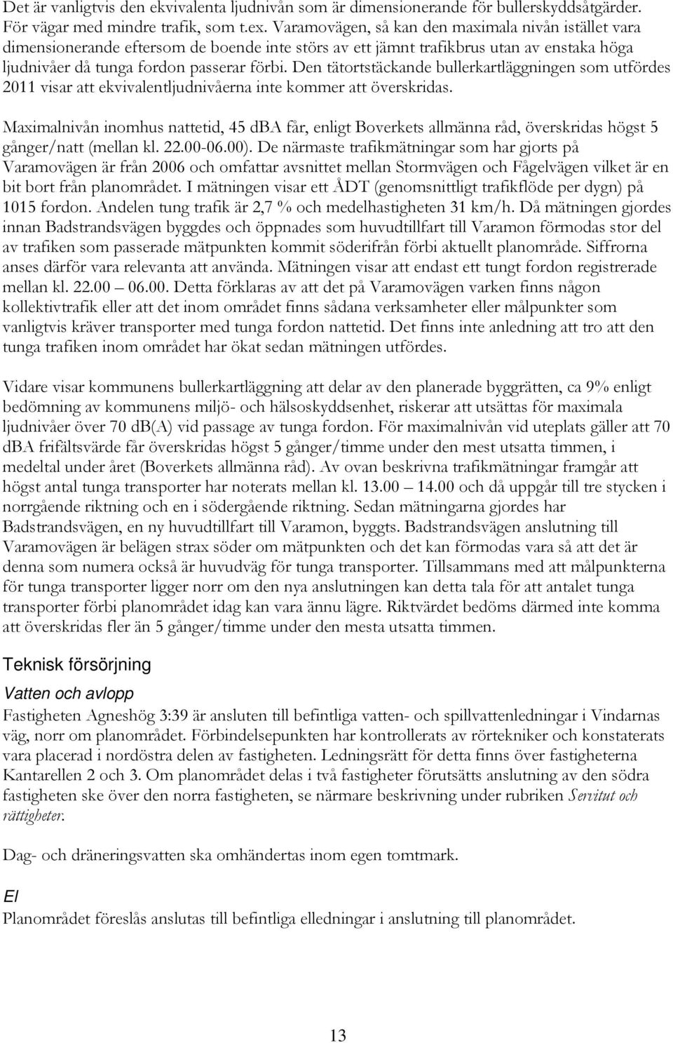 Den tätortstäckande bullerkartläggningen som utfördes 2011 visar att ekvivalentljudnivåerna inte kommer att överskridas.