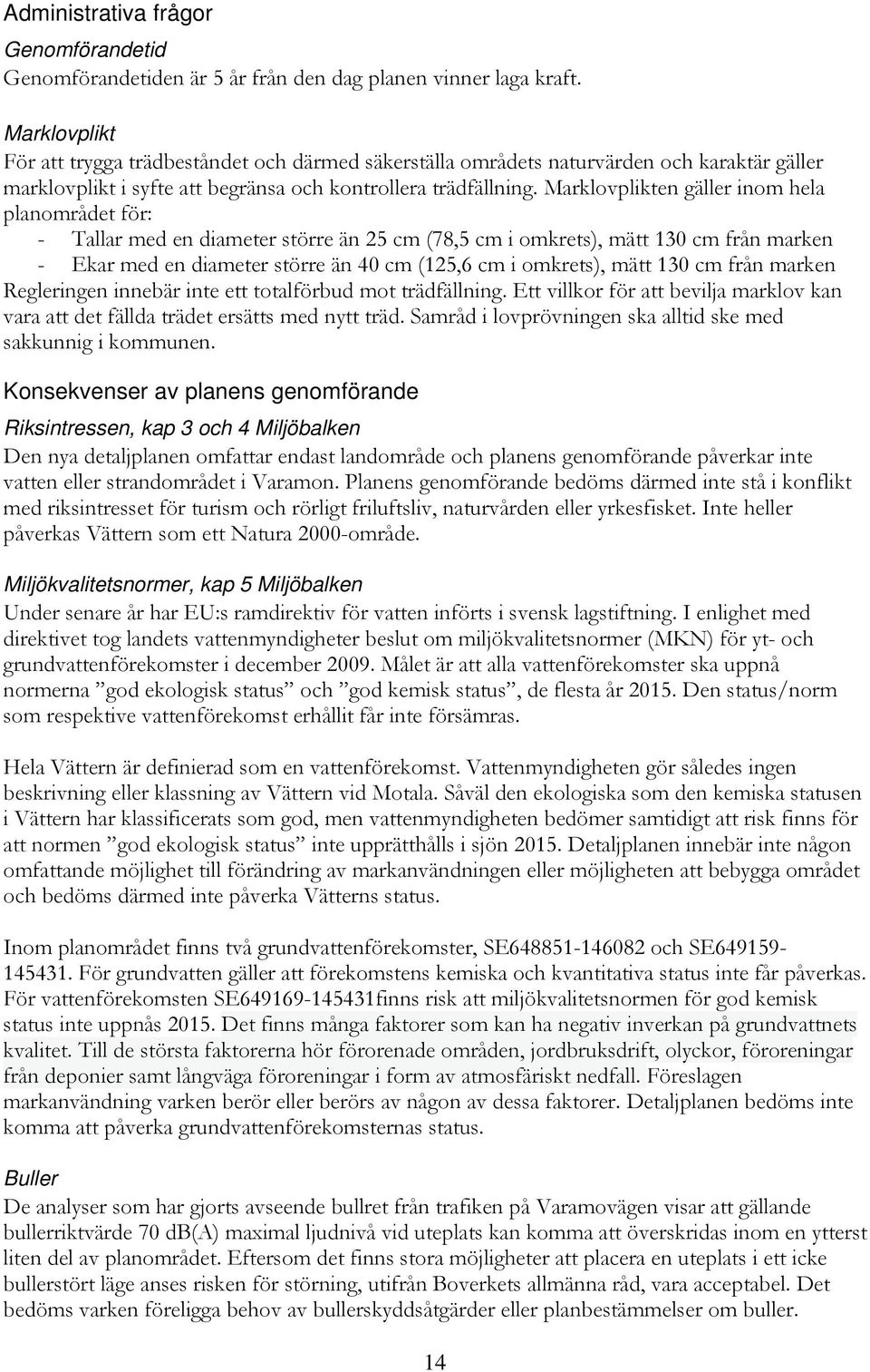 Marklovplikten gäller inom hela planområdet för: - Tallar med en diameter större än 25 cm (78,5 cm i omkrets), mätt 130 cm från marken - Ekar med en diameter större än 40 cm (125,6 cm i omkrets),