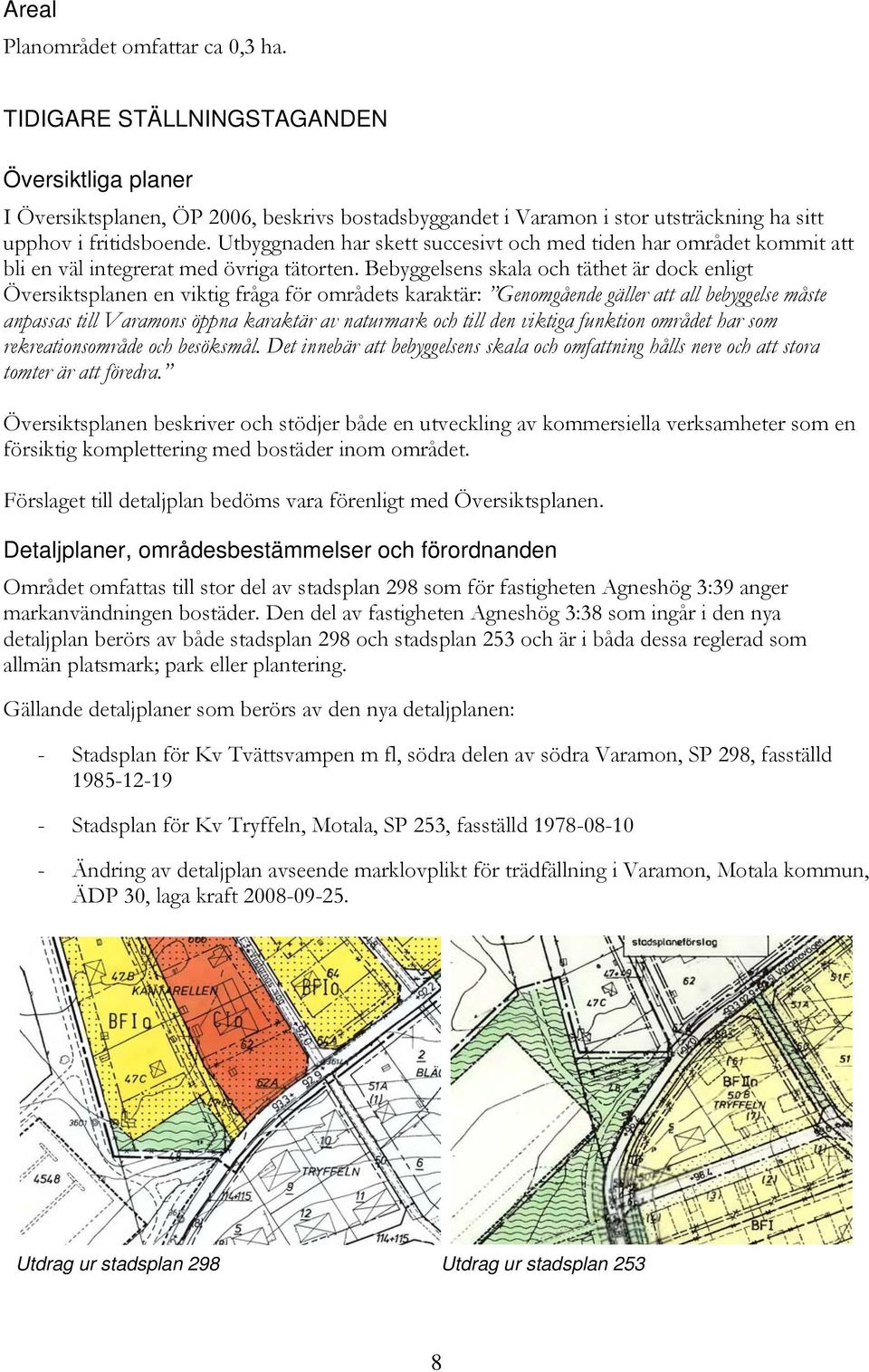 Utbyggnaden har skett succesivt och med tiden har området kommit att bli en väl integrerat med övriga tätorten.