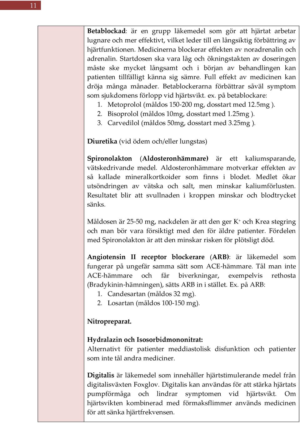 Startdosen ska vara låg och ökningstakten av doseringen måste ske mycket långsamt och i början av behandlingen kan patienten tillfälligt känna sig sämre.