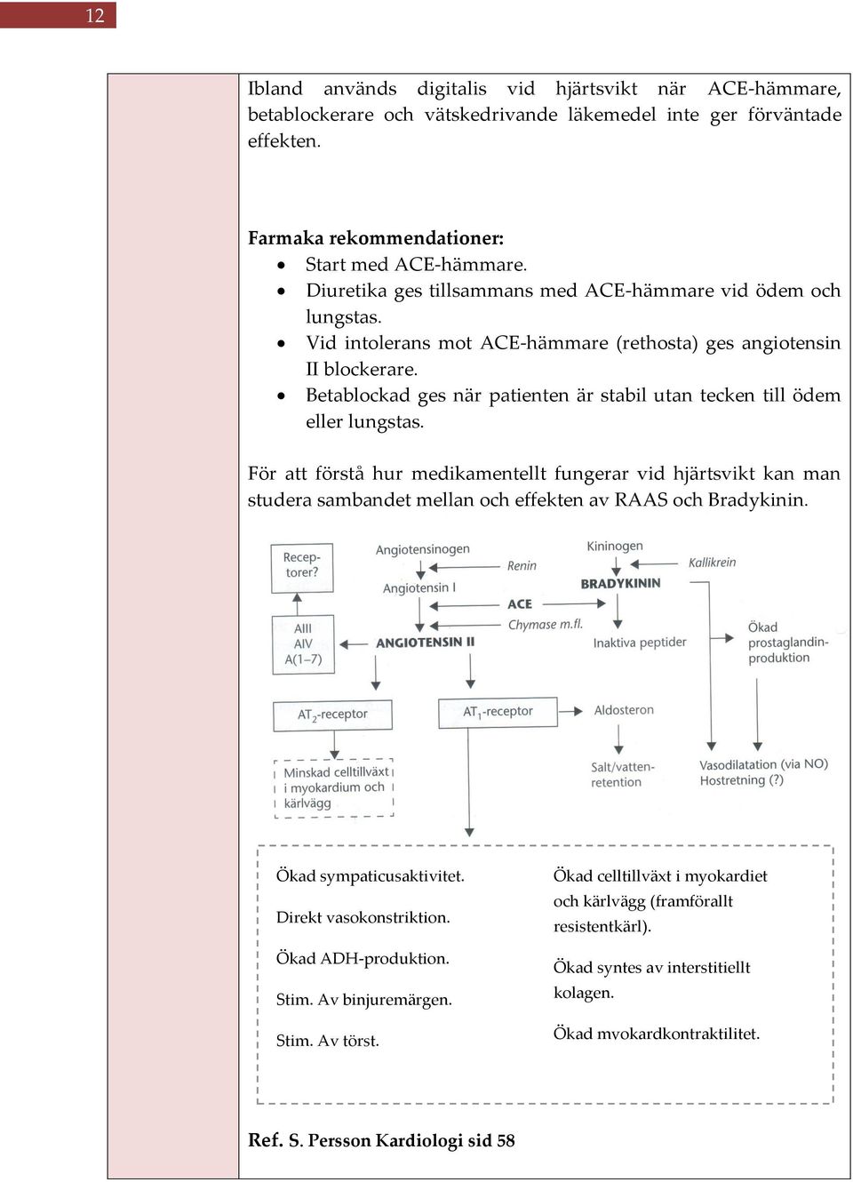 Betablockad ges när patienten är stabil utan tecken till ödem eller lungstas.