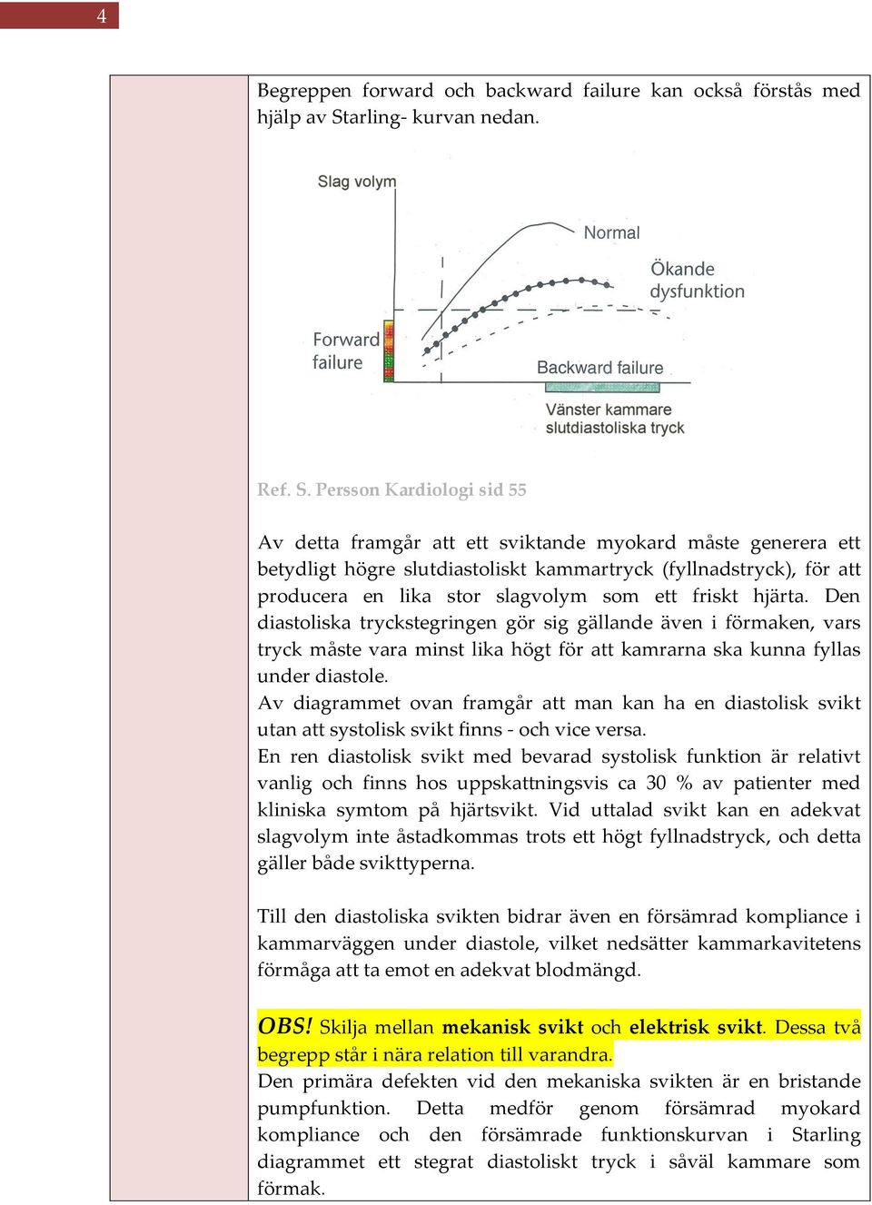 Persson Kardiologi sid 55 Av detta framgår att ett sviktande myokard måste generera ett betydligt högre slutdiastoliskt kammartryck (fyllnadstryck), för att producera en lika stor slagvolym som ett
