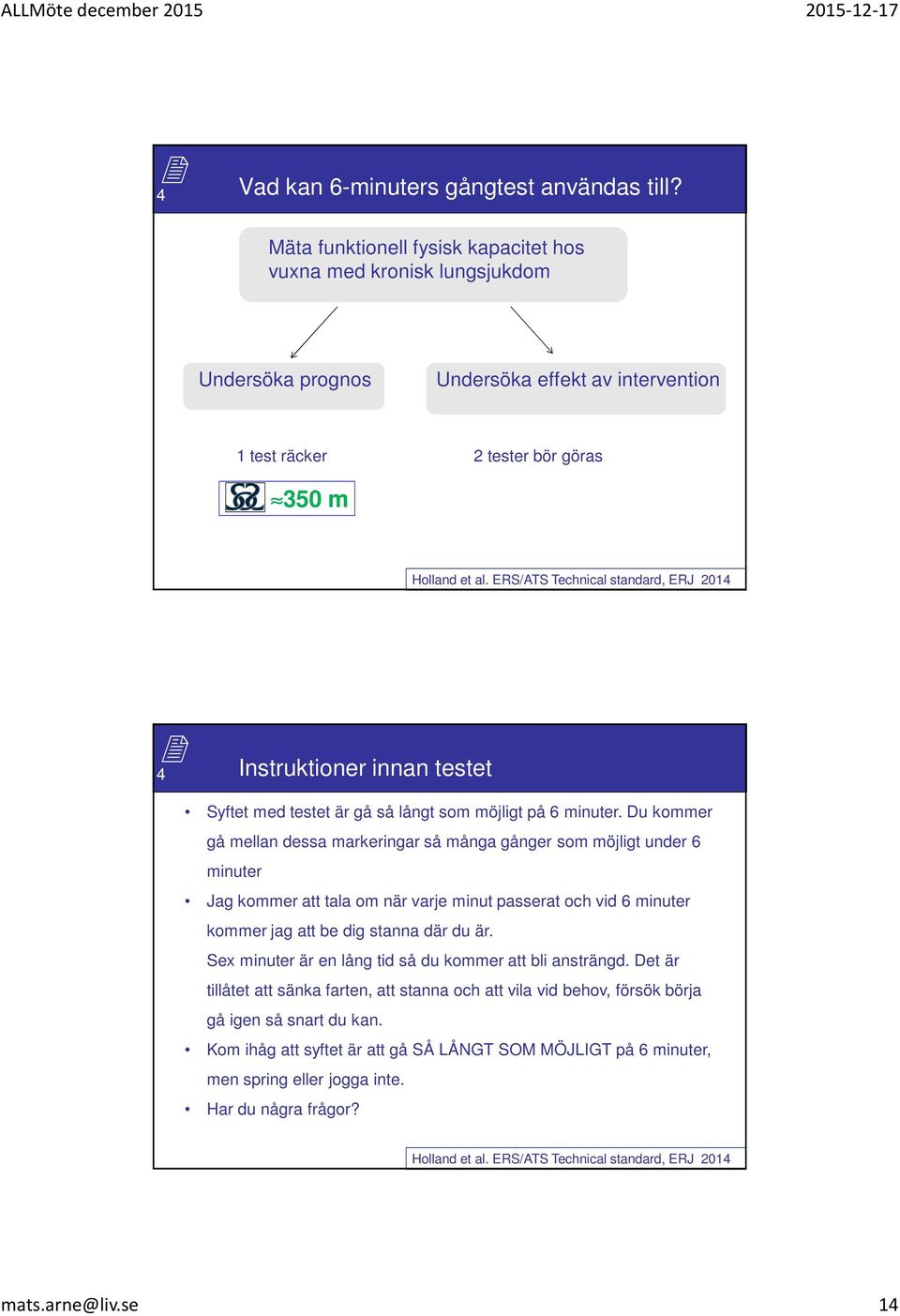 ERS/ATS Technical standard, ERJ 2014 4 Instruktioner innan testet Syftet med testet är gå så långt som möjligt på 6 minuter.