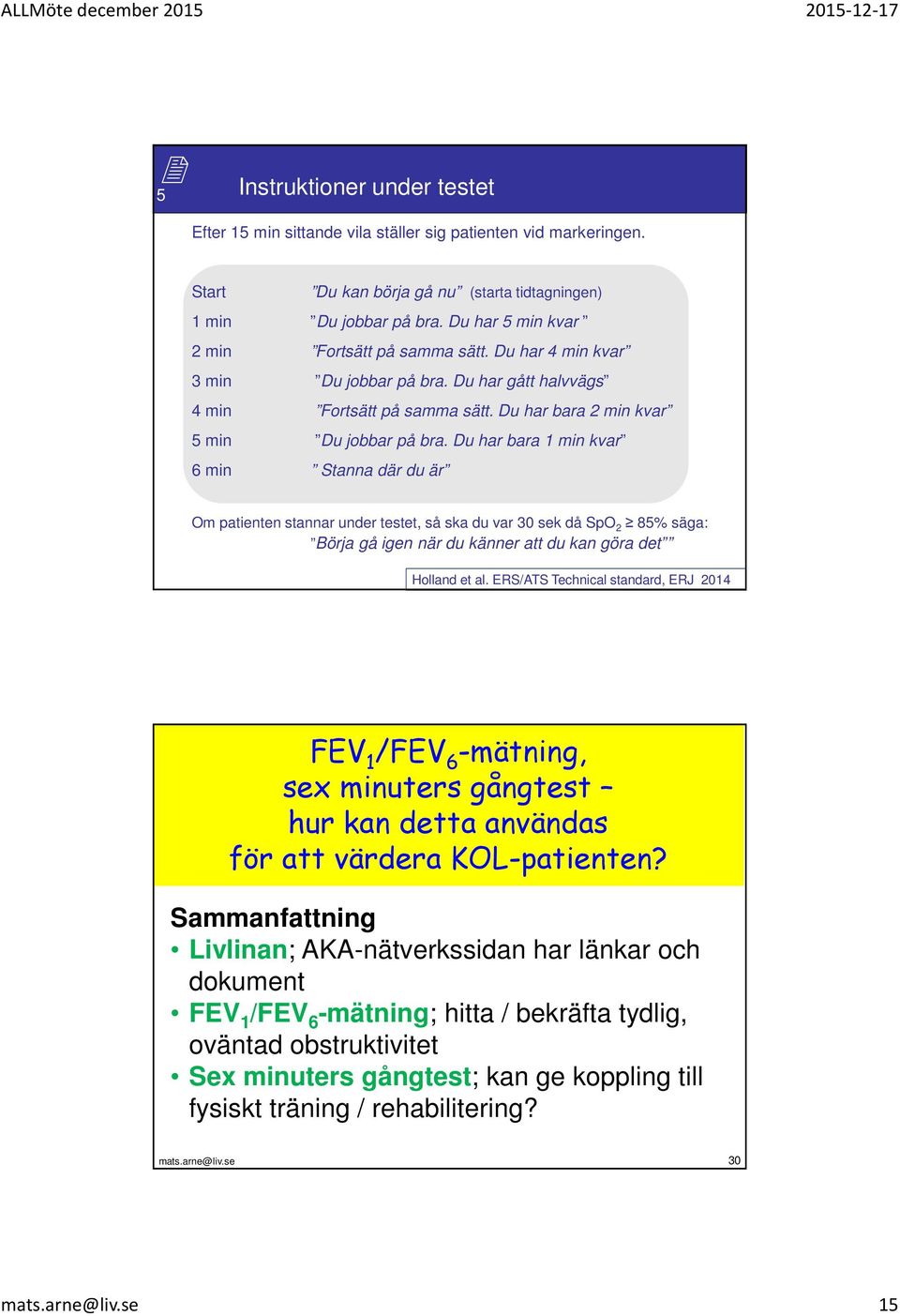 Du har bara 1 min kvar 6 min Stanna där du är Om patienten stannar under testet, så ska du var 30 sek då SpO 2 85% säga: Börja gå igen när du känner att du kan göra det Holland et al.