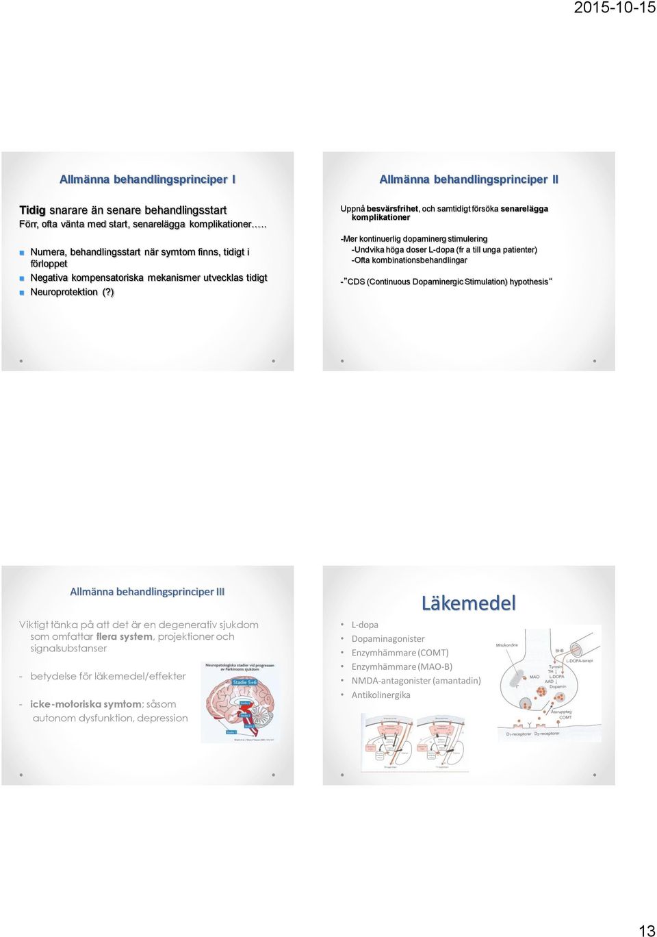 ) Uppnå besvärsfrihet, och samtidigt försöka senarelägga komplikationer -Mer kontinuerlig dopaminerg stimulering -Undvika höga doser L-dopa (fr a till unga patienter) -Ofta kombinationsbehandlingar -