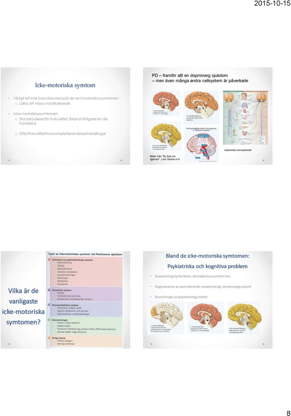 behandlingar Autonoma nervsystemet Bilder från En bok om Hjärnan, Lars Olsson m fl Bland de icke-motoriska symtomen: Psykiatriska och kognitiva problem Dopaminerg