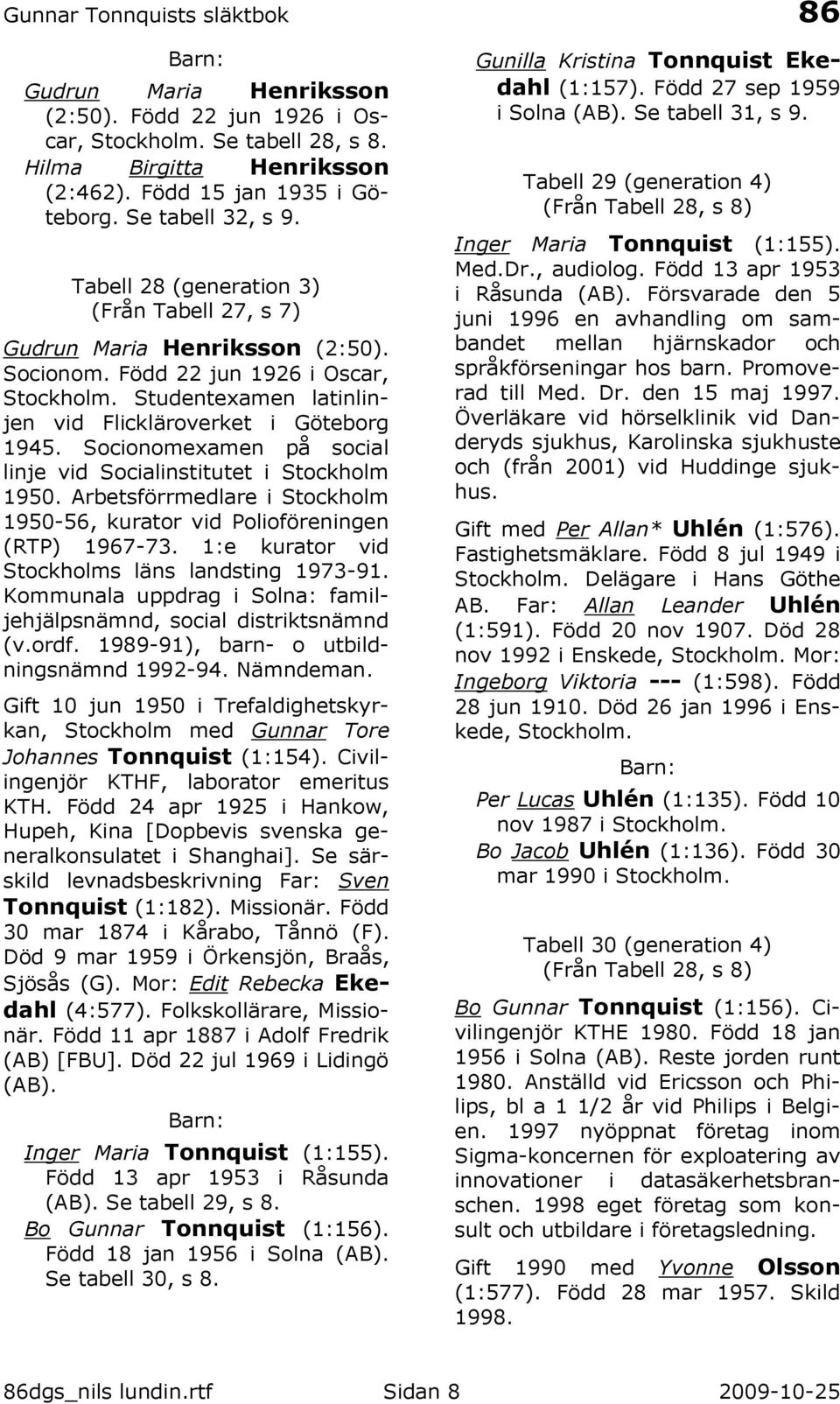 Socionomexamen på social linje vid Socialinstitutet i Stockholm 1950. Arbetsförrmedlare i Stockholm 1950-56, kurator vid Polioföreningen (RTP) 1967-73.