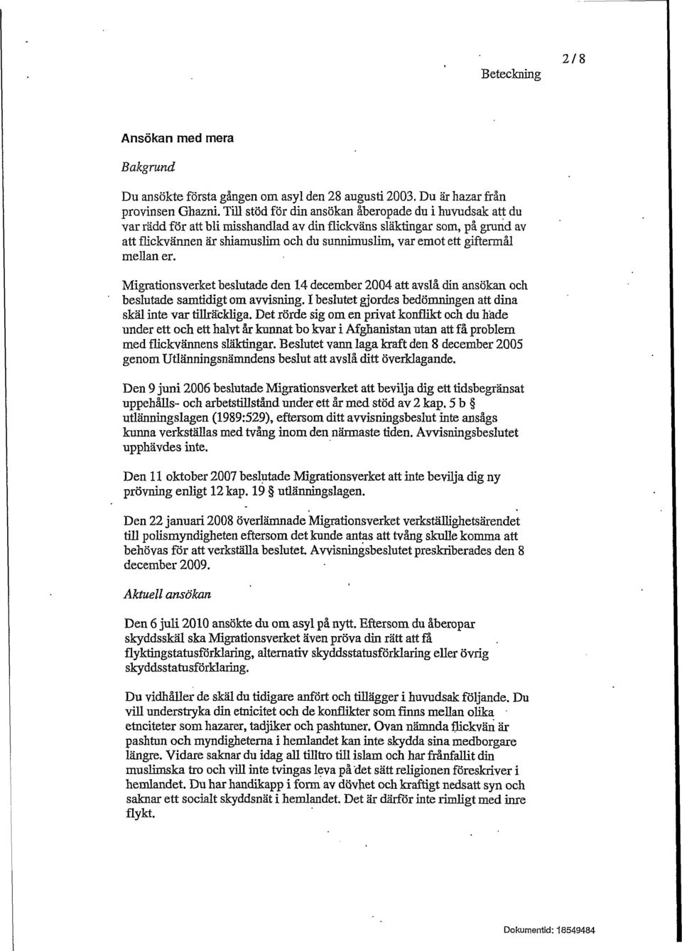 giftermål mellan er. Migrationsverket beslutade den 14 december 2004 att avslå din ansökan och beslutade samtidigt om avvisning. I beslutet gjordes bedömningen att dina skäl inte var tillräckliga.